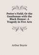 Potter's Field; Or the Gentleman with the Black Humor: A Tragedy in Five Acts, Arthur Boyrie 