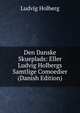 Den Danske Skueplads: Eller Ludvig Holbergs Samtlige Comoedier (Danish Edition), Robert Eduard Prutz 