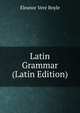 Latin Grammar (Latin Edition), Eleanor Vere Boyle 
