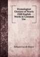 Etymological Glossary of Nearly 2500 English Words in Common Use ., Edward Jacob Boyce 
