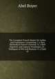 The Compleat French Master for Ladies and Gentlemen: Containing: I. a New Methodical French Grammar. Ii. a Well Digested, and Copious Vocabulary. Iii. . Dialogues of Wit and Humour. V. a Taste of, Abel Boyer 