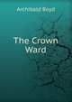 The Crown Ward, Archibald Boyd 