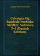 Udvalgte Og Samlede Poetiske Skrifter, Volumes 3-4 (Danish Edition), Caspar Johannes Boye 