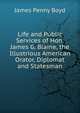 Life and Public Services of Hon. James G. Blaine, the Illustrious American Orator, Diplomat and Statesman, Boyd, James P. (James Penny), 1836-1910, joint ed 
