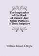 The Inspiration of the Book of Daniel: And Other Portions of Holy Scripture, William Robert A. Boyle 