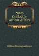 Notes On South-African Affairs, William Binnington Boyce 