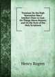 Treatises On the High Veneration Man's Intellect Owes to God: On Things Above Reason; and On the Style of the Holy Scriptures, Henry Rogers 