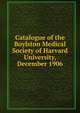 Catalogue of the Boylston Medical Society of Harvard University, December 1906, 