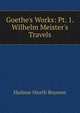 Goethe's Works: Pt. 1. Wilhelm Meister's Travels, Boyesen Hjalmar Hjorth 