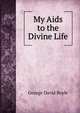 My Aids to the Divine Life, George David Boyle 