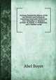 An Essay Towards the History of the Last Ministry and Parliament: Containing Seasonable Reflections On I. Favourites. Ii. Ministers of State. Iii. Parties. Iv. Parliaments. and V. Publick Credit, Abel Boyer 