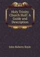 Holy Trinity Church Hull: A Guide and Description, John Roberts Boyle 