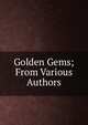 Golden Gems; From Various Authors, 