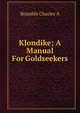 Klondike; A Manual For Goldseekers, Bramble Charles A 