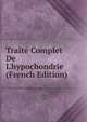Trait? Complet De L'hypochondrie (French Edition), 