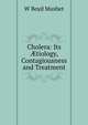 Cholera: Its ?tiology, Contagiousness and Treatment, W Boyd Mushet 