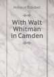 With Walt Whitman in Camden, Horace Traubel 