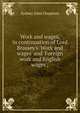 Work and wages, in continuation of Lord Brassey's 'Work and wages' and 'Foreign work and English wages';, Sydney John Chapman 