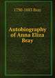 Autobiography of Anna Eliza Bray, 1790-1883 Bray 