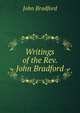 Writings of the Rev. John Bradford, John Bradford 