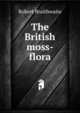 The British moss-flora, Robert Braithwaite 