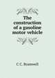 The construction of a gasoline motor vehicle, C C. Bramwell 