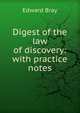 Digest of the law of discovery: with practice notes, Edward Bray 
