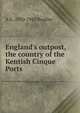 England's outpost, the country of the Kentish Cinque Ports, A G. 1850-1943 Bradley 