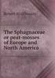The Sphagnaceae or peat-mosses of Europe and North America, Robert Braithwaite 