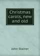 Christmas carols, new and old, Stainer, John, Sir, 1840-1901 