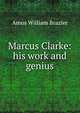Marcus Clarke: his work and genius, Amos William Brazier 