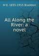 All Along the River: a novel, M E. 1835-1915 Braddon 