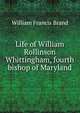 Life of William Rollinson Whittingham, fourth bishop of Maryland, William Francis Brand 