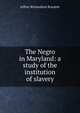 The Negro in Maryland: a study of the institution of slavery, Jeffrey Richardson Brackett 