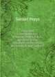 Diary and correspondence of Samuel Pepys, F.R.S., secretary to the Adimiralty in the reigns of Charles II. and James II, Pepys, Samuel, 1633-1703 