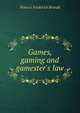 Games, gaming and gamester's law, Francis Frederick Brandt 