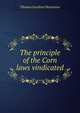 The principle of the Corn laws vindicated, Thomas Gardiner Bramston 