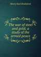 The war of steel and gold; a study of the armed peace, Henry Noel Brailsford 