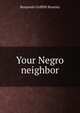 Your Negro neighbor, Benjamin Griffith Brawley 