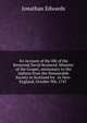 An Account of the life of the Reverend David Brainerd: Minister of the Gospel, missionary to the Indians from the Honourable Society in Scotland for . in New-England, October 9th, 1747 ., Edwards, Jonathan 