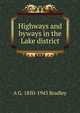 Highways and byways in the Lake district, A G. 1850-1943 Bradley 