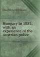 Hungary in 1851; with an experience of the Austrian police, Charles Loring Brace 