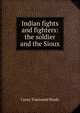 Indian fights and fighters: the soldier and the Sioux, Brady Cyrus Townsend 