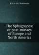 The Sphagnace? or peat-mosses of Europe and North America, R 1824-1917 Braithwaite 