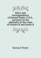 Diary and correspondence of Samuel Pepys: F.R.S., secretary to the admiralty in the reign of Charles II and James II, Pepys, Samuel, 1633-1703 