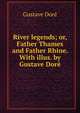 River legends; or, Father Thames and Father Rhine. With illus. by Gustave Dore, Gustave Dore 