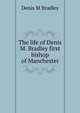 The life of Denis M. Bradley first bishop of Manchester, Denis M Bradley 