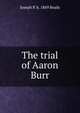 The trial of Aaron Burr, Joseph P. b. 1869 Brady 