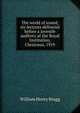 The world of sound, six lectures delivered before a juvenile auditory at the Royal Institution, Christmas, 1919, William Henry Bragg 