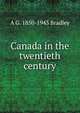 Canada in the twentieth century, A G. 1850-1943 Bradley 